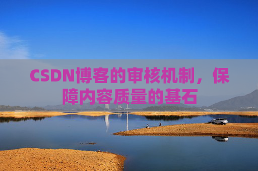 CSDN博客的审核机制，保障内容质量的基石